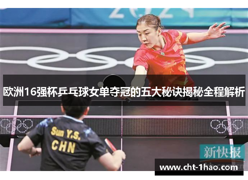 欧洲16强杯乒乓球女单夺冠的五大秘诀揭秘全程解析