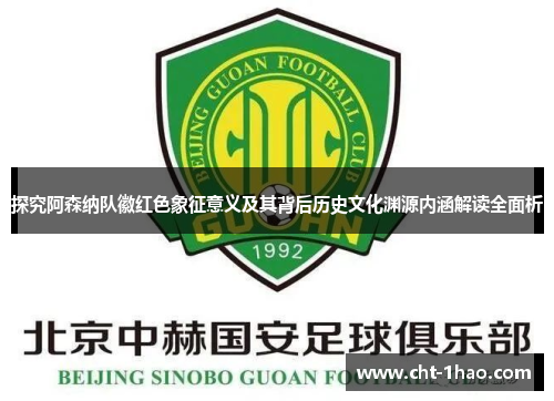探究阿森纳队徽红色象征意义及其背后历史文化渊源内涵解读全面析