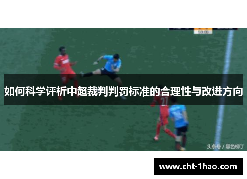 如何科学评析中超裁判判罚标准的合理性与改进方向