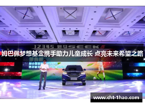 姆巴佩梦想基金携手助力儿童成长 点亮未来希望之路