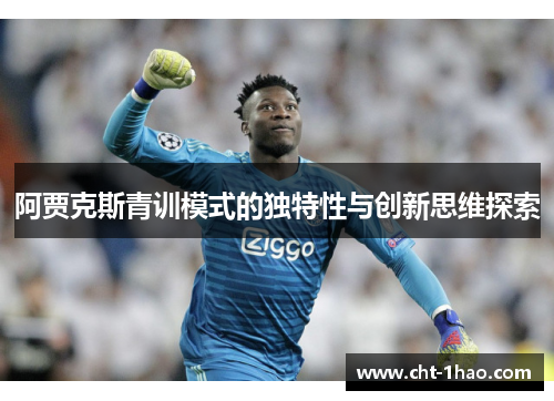 阿贾克斯青训模式的独特性与创新思维探索
